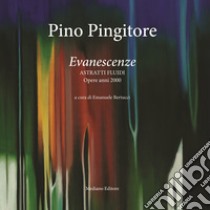 Pino Pingitore. Evanescenze. Astratti fluidi. Opere anni 2000. Ediz. illustrata libro di Bertucci E. (cur.)