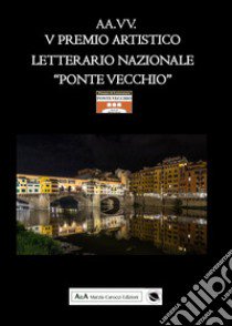 5° premio artistico letterario nazionale «Ponte Vecchio» libro di Carocci M. (cur.)