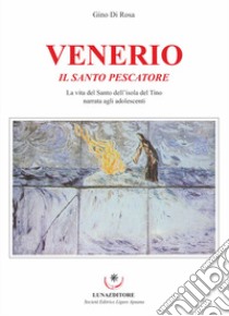 Venerio. Il santo pescatore. La vita del santo dell'isola del Tino narrata agli adolescenti libro di Di Rosa Gino