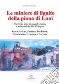 Le miniere di lignite della piana di Luni. Duecento anni di vicende umane e minerarie in Val di Magra libro di Passarino Giuseppe