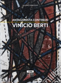 Antagonista continuo. Vinicio Berti. Ediz. critica libro di Crescentini C. (cur.); Sottile R. (cur.)