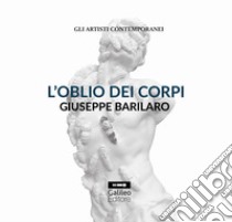 L'oblio dei corpi. Giuseppe Barilaro. Ediz. illustrata libro di Gallo A. (cur.)