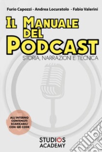 Il manuale del podcast. Storia, narrazioni e tecnica. Con Contenuto digitale per download libro di Capozzi Furio; Locuratolo Andrea Lucrezia; Valerini Fabio