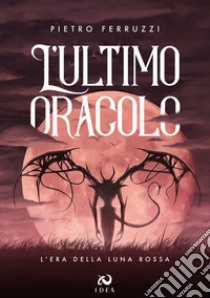 L'ultimo oracolo. L'era della luna rossa libro di Ferruzzi Pietro