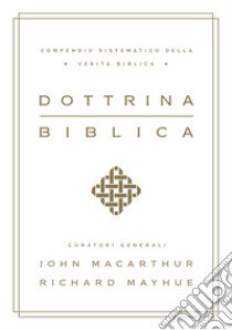 Dottrina biblica. Compendio sistematico della verità biblica libro di MacArthur John; Mayhue Richard