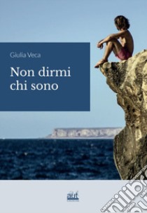 Non dirmi chi sono libro di Veca Giulia