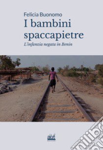 I bambini spaccapietre. L'infanzia negata in Benin libro di Buonomo Felicia