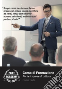 Corso di formazione per le imprese di pittura. Vol. 1: Scopri come trasformare la tua impresa in una macchina da soldi, senza aumentare il numero di clienti, anche se tutti parlando di crisi libro di Mencarelli Francesco