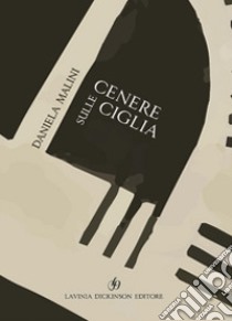 Cenere sulle ciglia libro di Malini Daniela