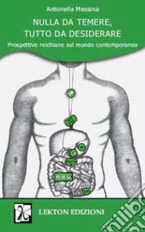 Nulla da temere, tutto da desiderare. Prospettive reichiane sul mondo contemporaneo libro di Messina Antonella; Belvedere S. (cur.)