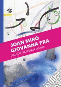 Joan Miró. Giovanna Fra. Dialogo tra segno e colore. Ediz. illustrata libro di Sanfo V. (cur.)