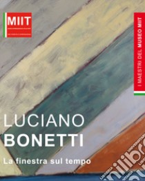 Luciano Bonetti. La Finestra Sul Tempo libro di Folco G. (cur.)