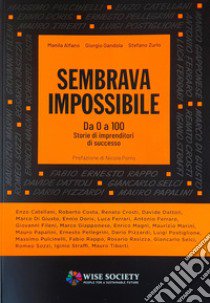 Sembrava impossibile. Da 0 a 100. Storie di imprenditori di successo libro di Alfano Manila; Gandola Giorgio; Zurlo Stefano