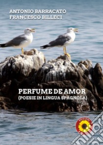 Perfume de amor. Ediz. italiana e spagnola libro di Barracato Antonio; Billeci Francesco