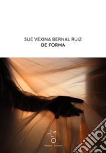 De forma. Ediz. italiana e inglese libro di Bernal Ruiz Sue Vexina; Lancellotti A. (cur.)