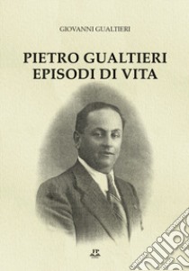 Pietro Gualtieri. Episodi di vita. Ediz. integrale libro di Gualtieri Giovanni