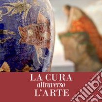 La cura attraverso l'arte. Opere dal patrimonio storico e artistico AUSL Romagna. Ediz. illustrata libro di Trioschi P. (cur.); Muzzarelli S. (cur.)