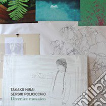 Divenire mosaico. Takako Hirai. Sergio Policicchio. Ediz. italiana e inglese libro di Trioschi P. (cur.)