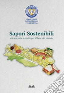 Sapori Sostenibili. Scienza, arte e ricette per il bene del pianeta libro