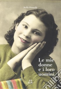 Le mie donne e i loro uomini libro di Primelli Nella