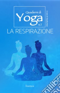 La respirazione. Quaderni di yoga. Vol. 1 libro di Boni C. (cur.)