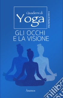 Gli occhi e la visione. Quaderni di yoga libro di Boni Claudia