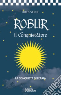 Robur il conquistatore libro di Verne Jules; Zussa D. (cur.)