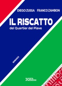 Il riscatto del Quartier del Piave libro di Zussa Diego; Zambon Franco