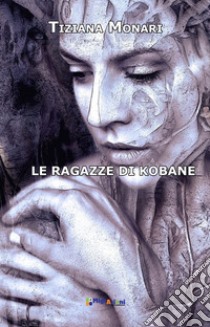 Le ragazze di Kobane libro di Monari Tiziana