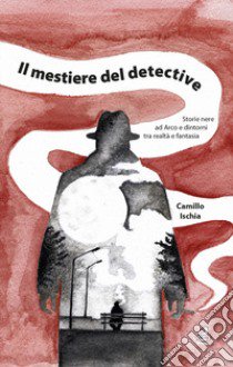 Il mestiere del detective. Storie nere ad Arco e dintorni tra realtà e fantasia libro di Ischia Camillo; Riccadonna D. (cur.)