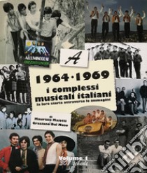 1964-1969: i complessi musicali italiani. La loro storia attraverso le immagini. Vol. 1 libro di Maiotti M. (cur.); Dal Maso G. (cur.)