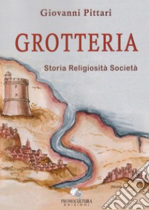 Grotteria. Storia religiosità società libro di Pittari Giovanni