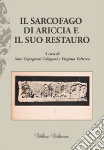 Il sarcofago di Ariccia e il suo restauro libro di Capogrossi Colognesi S. (cur.); Volterra V. (cur.)