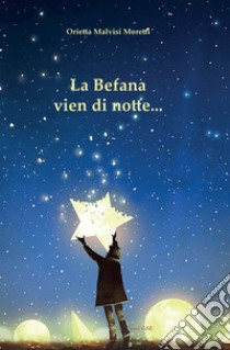 La Befana vien di notte... libro di Malvisi Moretti Orietta