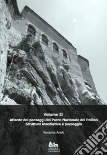 Atlante dei paesaggi del Parco nazionale del Pollino. Vol. 2: Struttura insediativa e paesaggio libro di Anele Rosanna