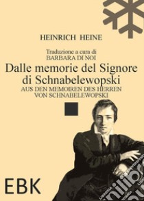 Dalle memorie del Signore di Schnabelewopski-Aus den Memoiren des Herren von Schnabelewopski. Ediz. bilingue libro di Heine Heinrich; Di Noi B. (cur.)