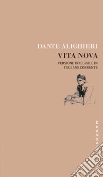 Dante. Vita nova. Versione integrale in italiano corrente. Ediz. integrale libro di Alighieri Dante; Nava A. (cur.)