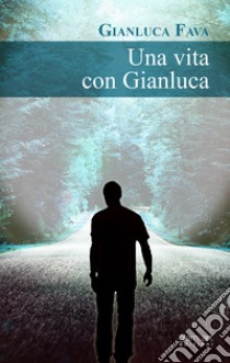 Una vita con Gianluca libro di Fava Gianluca