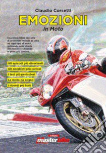 Emozioni in moto. Le storie di una vita passata in sella libro di Corsetti Claudio