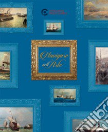 Navigare nell'arte. Storia di un mondo attraverso le opere della Fondazione Paolo Clerici. Ediz. italiana e inglese libro di Campodonico Pierangelo