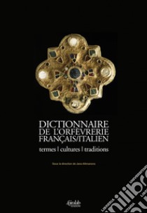 Dictionnaire de l'orfèvrerie français/italien. Termes, cultures, traditions libro di Altmanova J. (cur.)