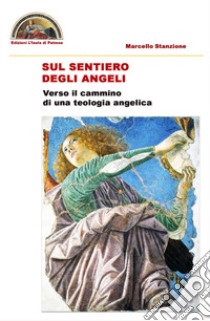 Sul sentiero degli angeli. Verso il cammino di una teologia angelica libro di Stanzione Marcello