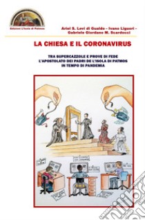 La chiesa e il coronavirus. Tra supercazzole e prove di fede l'apostolato dei padri de l'Isola di Patmos in tempo di pandemia libro di Levi di Gualdo Ariel Stefano; Liguori Ivano; Scardocci Gabriele Giordano M.