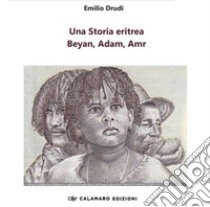 Una storia eritrea. Beyan, Adam, Amr libro di Drudi Emilio