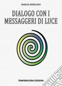 Dialogo con i Messaggeri di Luce libro di Rebolino Marisa