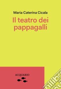 Il teatro dei pappagalli. La Parigi di Charles Valentin Alkan libro di Cicala Maria Caterina