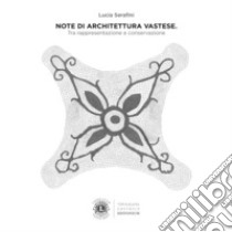 Note di architettura vastese. Tra rappresentazione e conservazione libro di Serafini Lucia