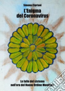 L'enigma del Coronavirus. Le falle del sistema nell'era del nuovo ordine mondiale libro di Cipriani Simona