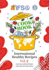 IFSO cookbook. International healthy recipes. Ediz. illustrata. Vol. 2 libro di Kow Lilian; Macedo Guilherme; O'kane Mary; Mazzarella M. (cur.); D'arco S. (cur.)