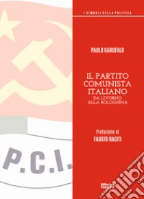 Il partito comunista italiano. Da Livorno alla Bolognina libro di Garofalo Paolo